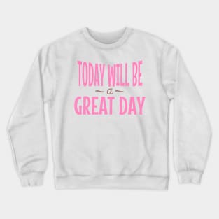 Today Will Be A Great Day Crewneck Sweatshirt